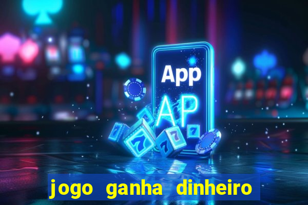 jogo ganha dinheiro de verdade